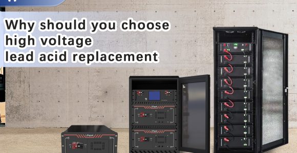 Why should you choose high voltage lead acid replacement